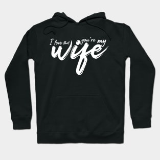 I Love That You're My Wife Hoodie